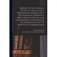 Report to the General Board of Health on a Preliminary Inquiry Into the Sewerage, Drainage, and Supply of Water, and