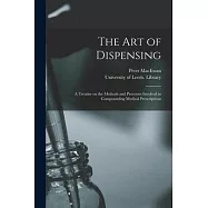 The Art of Dispensing: a Treatise on the Methods and Processes Involved in Compounding Medical Prescriptions