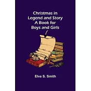 Christmas in Legend and Story A Book for Boys and Girls