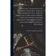 Official Catalogue of Exhibits. Parts 8, 11, and 12, Departments H, L, and M, Manufactures and Liberal Arts Building