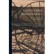 Cato’’s Farm Management; Eclogues From the De Re Rustica of M. Porcius Cato, Done Into English, With Notes of Other