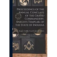 Proceedings of the ... Annual Conclave of the Grand Commandery, Knights Templar, of the State of Indiana