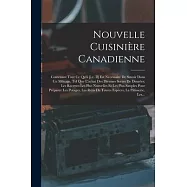Nouvelle Cuisinière Canadienne: Contenant Tout Ce Qu’’ii [i.e. Il] Est Nécessaire De Savoir Dans Un Ménage, Tel Que L