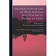 Destruction of Life by Wild Animals and Venomous Snakes in India: a Paper Read Before the Indian Section of the Society
