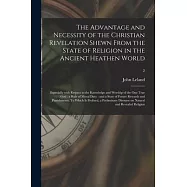 The Advantage and Necessity of the Christian Revelation Shewn From the State of Religion in the Ancient Heathen World; Especially With Respect to the