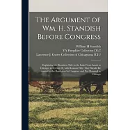The Argument of Wm. H. Standish Before Congress: Explaining the Beaubien Title in the Lake Front Lands at Chicago, in