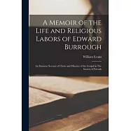 A Memoir of the Life and Religious Labors of Edward Burrough: an Eminent Servant of Christ and Minister of the Gospel