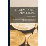 Effective Direct Advertising [microform]; the Principles and Practice of Producing Direct Advertising for Distribution