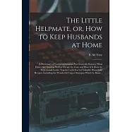 The Little Helpmate, or, How to Keep Husbands at Home [microform]: a Dictionary of Useful Information Not Generally