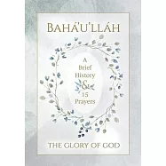 Bahá’’u’’lláh - The Glory of God - A Brief History & 15 Prayers