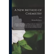 A New Method of Chemistry; Including the History, Theory and Practice of the Art. Translated From the Original Latin of