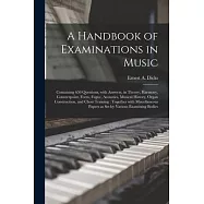 A Handbook of Examinations in Music: Containing 650 Questions, With Answers, in Theory, Harmony, Counterpoint, Form