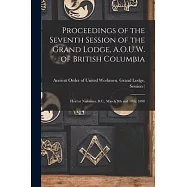 Proceedings of the Seventh Session of the Grand Lodge, A.O.U.W. of British Columbia [microform]: Held at Nanaimo, B.C