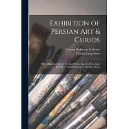 Exhibition of Persian Art & Curios: the Collection Formed by J.R. Preece, Esq., C.M.G., Late H.B.M.’’s Consul General