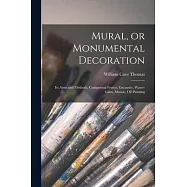 Mural, or Monumental Decoration: Its Aims and Methods, Comprising Fresco, Encaustic, Water-glass, Mosaic, Oil Painting