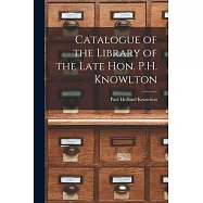 Catalogue of the Library of the Late Hon. P.H. Knowlton [microform]