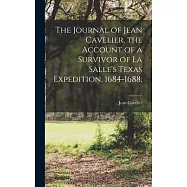The Journal of Jean Cavelier, the Account of a Survivor of La Salle&rsquo;&rsquo;s Texas Expedition, 1684-1688;