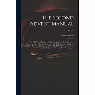 The Second Advent Manual: in Which the Objections to Calculating the Prophetic Times Are Considered; the Difficulties
