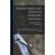 Frank Forester’’s Fugitive Sporting Sketches [microform]: Being the Miscellaneous Articles Upon Sport and Sporting