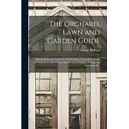 The Orchard, Lawn and Garden Guide: a Ready Reference Guide for the Growing of Vegetables, Shade and Fruit Trees