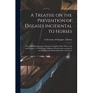 A Treatise on the Prevention of Diseases Incidental to Horses: From Bad Management in Regard to Stables, Food, Water