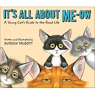 It&rsquo;&rsquo;s All about Me-Ow: A Young Cat&rsquo;&rsquo;s Guide to the Good Life