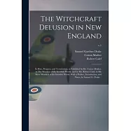 The Witchcraft Delusion in New England; Its Rise, Progress, and Termination, as Exhibited by Dr. Cotton Mather, in The Wonders of the Invisible World;