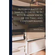 Autobiography of Samuel D. Gross, M. D., With Reminiscences of His Times and Contemporaries.; v. 1