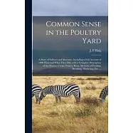 Common Sense in the Poultry Yard: A Story of Failures and Successes. Including a Full Account of 1000 Hens and What