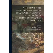 A History of the Metropolitan Museum of Art, With a Chapter on the Early Institutions of Art in New York; v.2