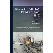 Diary of William Dunlap (1766-1839): the Memoirs of a Dramatist, Theatrical Manager, Painter, Critic, Novelist, and