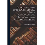 Democracy and Empire, With Studies of Their Psychological, Economic, and Moral Foundations