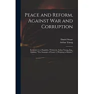 Peace and Reform, Against War and Corruption: in Answer to a Pamphlet, Written by Arthur Young, Esq., Entitled, The