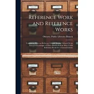 Reference Work and Reference Works [microform]: Containing Hints on Reference Library Service Followed by an Annotated