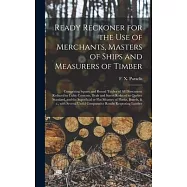 Ready Reckoner for the Use of Merchants, Masters of Ships and Measurers of Timber [microform]: Comprising Square and
