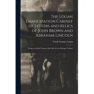 The Logan Emancipation Cabinet of Letters and Relics of John Brown and Abraham Lincoln: Being an Article Prepared