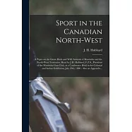Sport in the Canadian North-West [microform]: a Paper on the Game Birds and Wild Animals of Manitoba and the North-West