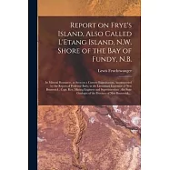 Report on Frye’’s Island, Also Called L’’Etang Island, N.W. Shore of the Bay of Fundy, N.B. [microform]: Its Mineral