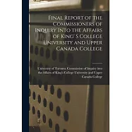 Final Report of the Commissioners of Inquiry Into the Affairs of King’’ S College University and Upper Canada College