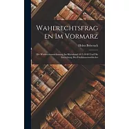 Wahlrechtsfragen Im Vormarz: Die Wahlrechtsanschauung Im Rheinland 1815-1849 Und Die Entstehung Des
