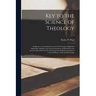 Key to the Science of Theology: Designed as an Introduction to the First Principles of Spiritual Philosophy, Religion