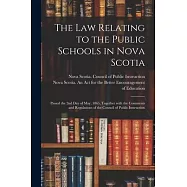The Law Relating to the Public Schools in Nova Scotia [microform]: Passed the 2nd Day of May, 1865, Together With the