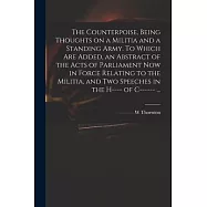 The Counterpoise, Being Thoughts on a Militia and a Standing Army. To Which Are Added, an Abstract of the Acts of