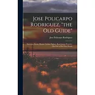 Jose Policarpo Rodriguez, the Old Guide: Surveyor, Scout, Hunter, Indian Fighter, Ranchman, Preacher: His Life in His