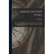 American Ship Types; a Review of the Work, Characteristics, and Construction of Ship Types Peculiar to the Waters of