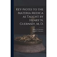 Key-notes to the Materia Medica as Taught by Henry N. Guernsey, M. D.