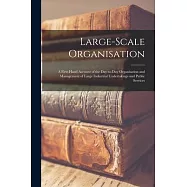 Large-scale Organisation: a First-hand Account of the Day-to-day Organisation and Management of Large Industrial