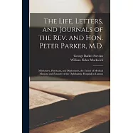 The Life, Letters, and Journals of the Rev. and Hon. Peter Parker, M.D.: Missionary, Physician, and Diplomatist, the