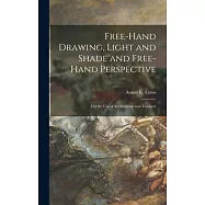 Free-hand Drawing, Light and Shade and Free-hand Perspective: for the Use of Art Students and Teachers