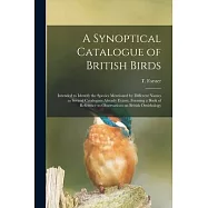 A Synoptical Catalogue of British Birds; Intended to Identify the Species Mentioned by Different Names in Several